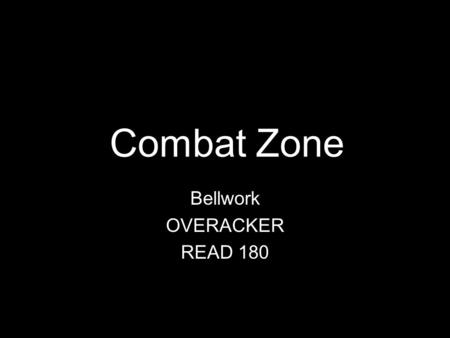Combat Zone Bellwork OVERACKER READ 180. Journal Question 10/17/11 Is it important for citizens to remember and study the wars we have fought? Why or.