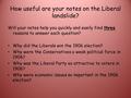 How useful are your notes on the Liberal landslide? Will your notes help you quickly and easily find three reasons to answer each question? Why did the.