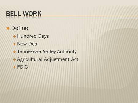  Define  Hundred Days  New Deal  Tennessee Valley Authority  Agricultural Adjustment Act  FDIC.