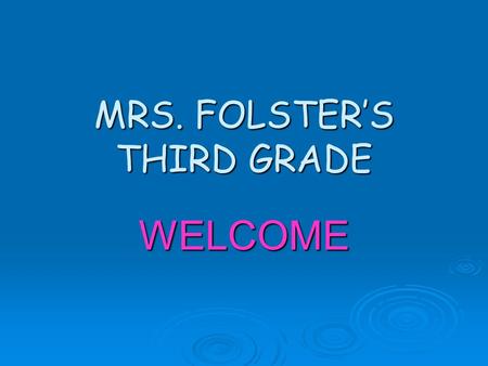 MRS. FOLSTER’S THIRD GRADE WELCOME. WELCOME  BE PREPARED  BE POSITIVE  BE HELPFUL AND CONSIDERATE  BE NICE.