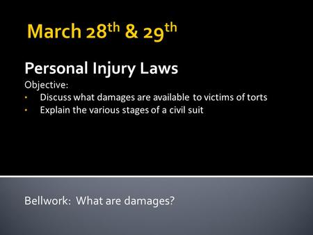 Personal Injury Laws Objective: Discuss what damages are available to victims of torts Explain the various stages of a civil suit Bellwork: What are damages?