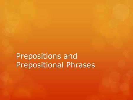 Prepositions and Prepositional Phrases. What is a preposition?  A connecting word like in, of, near, between or outside. It is always followed by a noun.