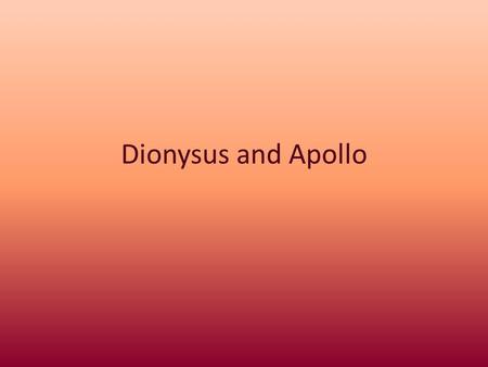 Dionysus and Apollo. Dionysus Who is he? What was his followers called?