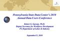 Robert G. Garraty. Ph.D. Deputy Secretary for Workforce Development PA Department of Labor & Industry September15, 2010 Pennsylvania State Data Center’s.