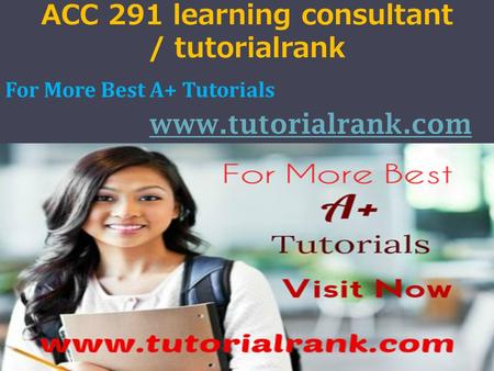 ACC 291 learning consultant / tutorialrank For More Best A+ Tutorials www.tutorialrank.com.