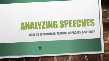 ANALYZING SPEECHES HOW DO EXPERIENCED READERS APPROACH A SPEECH?