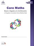 Students Name: ………………………………………………………………….. Core Maths Basic Algebra & Arithmetic J Clayden & London Core Maths Hub.