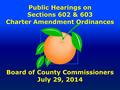 Public Hearings on Sections 602 & 603 Charter Amendment Ordinances Board of County Commissioners July 29, 2014.