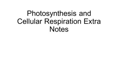 Photosynthesis and Cellular Respiration Extra Notes.