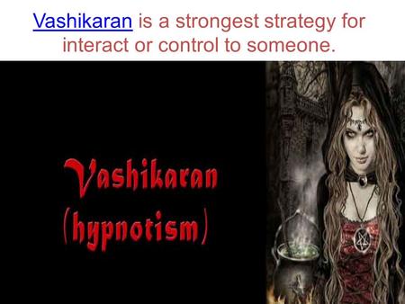 VashikaranVashikaran is a strongest strategy for interact or control to someone.