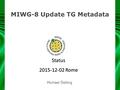 MIWG-8 Update TG Metadata Michael Östling Status 2015-12-02 Rome.