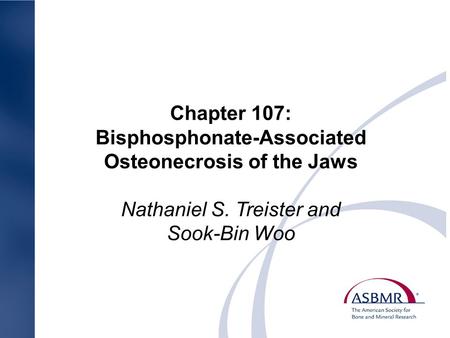 Chapter 107: Bisphosphonate-Associated Osteonecrosis of the Jaws Nathaniel S. Treister and Sook-Bin Woo.