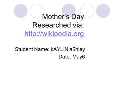 Mother’s Day Researched via:   Student Name: kAYLIN a$hley Date: May6.