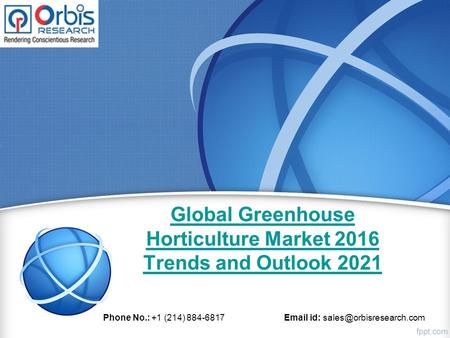 Global Greenhouse Horticulture Market 2016 Trends and Outlook 2021 Phone No.: +1 (214) 884-6817  id: