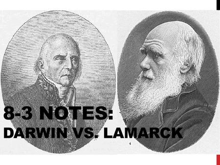 8-3 NOTES: DARWIN VS. LAMARCK. BEFORE DARWIN People believed earth was only thousands of years old and organisms did not change.