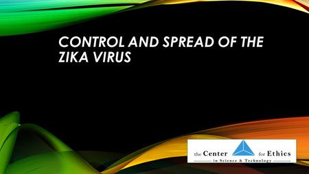 CONTROL AND SPREAD OF THE ZIKA VIRUS. QUESTIONS ABOUT ETHICS AND TECHNOLOGY 1.Genetic Engineering 2.Medical Records 3.Vaccines 4.Medical Marijuana 5.Drug.