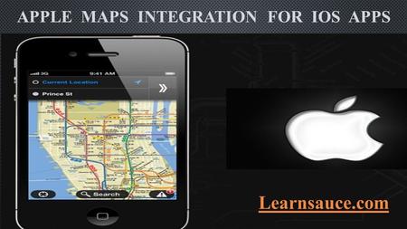 Learnsauce.com _. What you will learn ? All things Social T his tutorial explains the making of an iOS app and how to integrate Apple Maps with real-time.