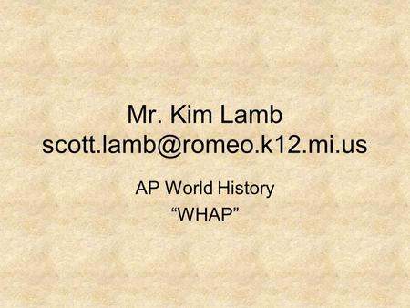 Mr. Kim Lamb AP World History “WHAP”
