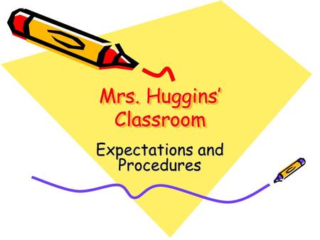 Mrs. Huggins’ Classroom Expectations and Procedures.