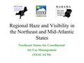 Regional Haze and Visibility in the Northeast and Mid-Atlantic States Northeast States for Coordinated Air Use Management (NESCAUM)