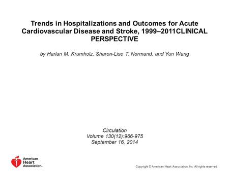 Trends in Hospitalizations and Outcomes for Acute Cardiovascular Disease and Stroke, 1999–2011CLINICAL PERSPECTIVE by Harlan M. Krumholz, Sharon-Lise T.