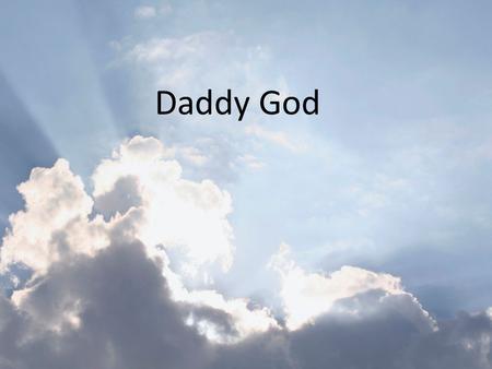 Daddy God. Honor and majesty Glory and power Be to Almighty God Be to my Father.