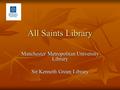 All Saints Library Manchester Metropolitan University Library Sir Kenneth Green Library.