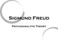 Sigmund Freud Psychoanalytic Theory. Sigmund Freud The work of Sigmund Freud (1856-1939), the Viennese founder of psychoanalysis, marked the beginning.
