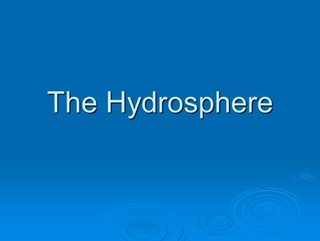 The Hydrosphere. Where is the Water?  97% of the worlds water is in the Oceans Oceans  It is not useable because it is Salty Salty  Less than ____.