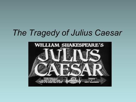 The Tragedy of Julius Caesar. Shakespeare and the Globe What do you remember from your study of The Tragedy of Romeo and Juliet? –Vocabulary –Life in.