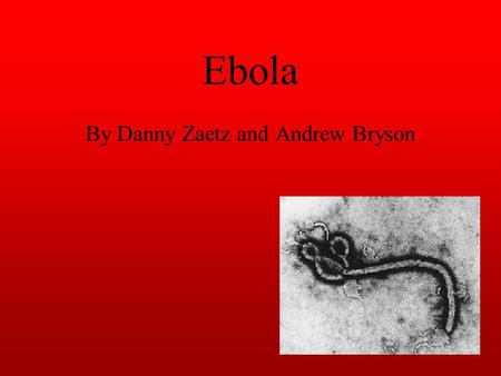 Ebola By Danny Zaetz and Andrew Bryson. Purposes Observe spread of Ebola Examine effects of variables on Ebola.