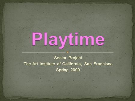 Senior Project The Art Institute of California, San Francisco Spring 2009.
