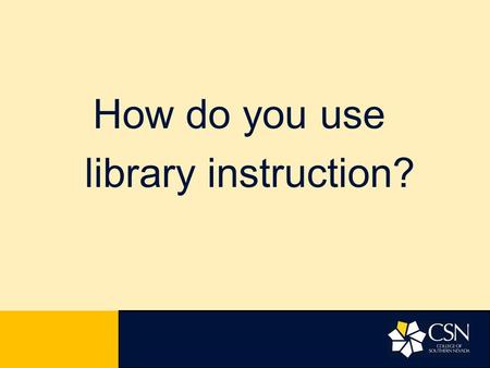 How do you use library instruction?. Library Instruction That Improves Self-Efficacy and Academic Achievement 2016 Innovations Conference, Chicago, Illinois.