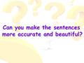 Can you make the sentences more accurate and beautiful?