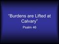 “Burdens are Lifted at Calvary”