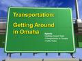 Transportation: Getting Around in Omaha Agenda Getting Around Town Transportation in Omaha Traffic Rules.