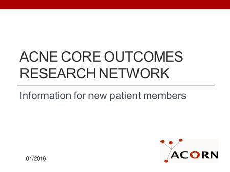 ACNE CORE OUTCOMES RESEARCH NETWORK Information for new patient members 01/2016.