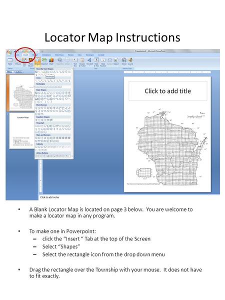 Locator Map Instructions A Blank Locator Map is located on page 3 below. You are welcome to make a locator map in any program. To make one in Powerpoint: