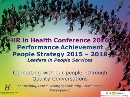 HR in Health Conference 2016 Performance Achievement People Strategy 2015 – 2018 Leaders in People Services Connecting with our people –through Quality.