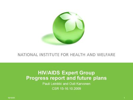 HIV/AIDS Expert Group Progress report and future plans Pauli Leinikki and Outi Karvonen CSR 15-16.10.2009 16/10/09 1.