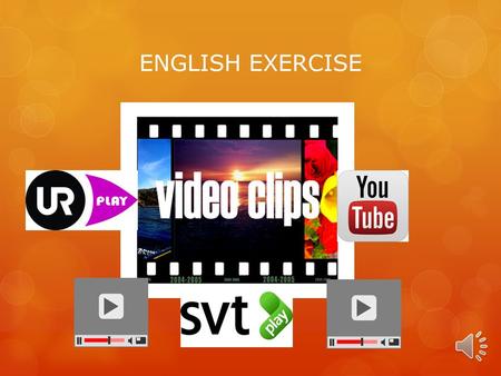 ENGLISH EXERCISE. WHY WORK WITH VIDEO CLIPS? PURPOSE – VIDEO CLIPS The purpose is to:  Practice English by presenting, watching and discussing the clips.