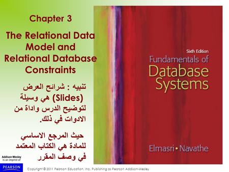 Copyright © 2011 Pearson Education, Inc. Publishing as Pearson Addison-Wesley Chapter 3 The Relational Data Model and Relational Database Constraints تنبيه.