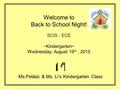 Welcome to Back to School Night! SCIS - ECE ~Kindergarten~ Wednesday, August 19 th, 2015 Ms.Peláez & Ms. Li’s Kindergarten Class.
