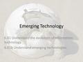 Emerging Technology 6.01 Understand the evolution of information technology. 6.01b Understand emerging technologies.