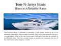 Tom-N-Jerrys Boats Boats at Affordable Rates Tom-N-Jerrys Boats is dedicated to providing a high quality service to all of its customers, particularly.