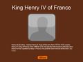 King Henry IV of France Henry de Bourbon, ruled as Henry III, King of Navarre, from 1572 to 1610, and as Henry IV, King of France, from 1589 to 1610. He.