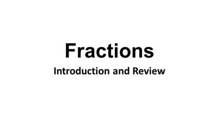 Fractions Introduction and Review. Simplifying Fractions Divide the numerator (top) and denominator (bottom) by the same number Repeat, as needed 12 ÷