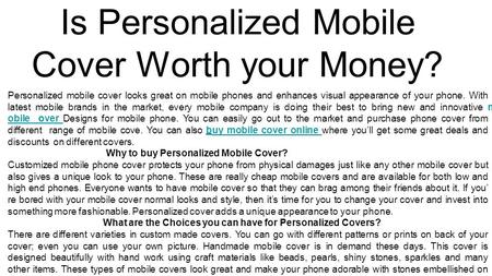 Is Personalized Mobile Cover Worth your Money? Personalized mobile cover looks great on mobile phones and enhances visual appearance of your phone. With.