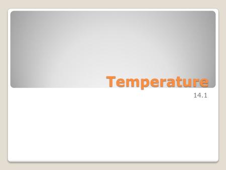 Temperature 14.1. Temperature Temperature- a measure of a substances average kinetic energy. 1. hot particles will have more kinetic energy than cool.