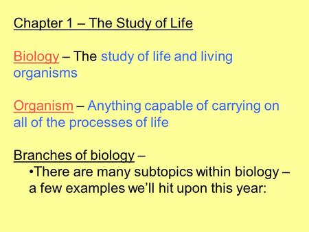 Chapter 1 – The Study of Life Biology – The study of life and living organisms Organism – Anything capable of carrying on all of the processes of life.